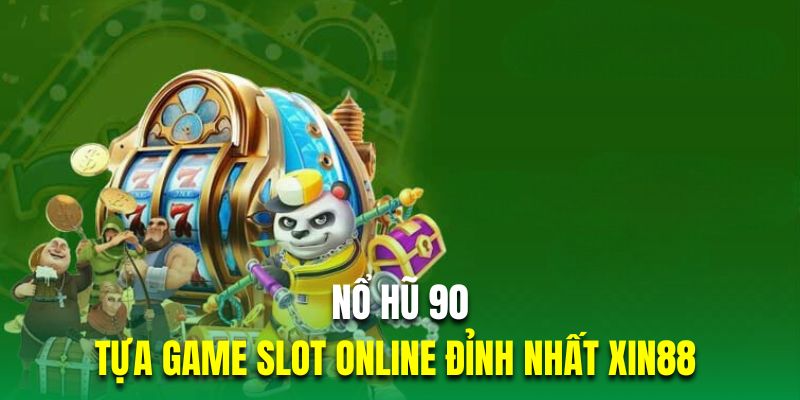 Nổ Hũ 90 - Khám Phá Game Slot Online Đỉnh Nhất Xin88